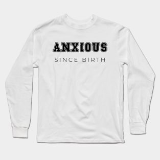 Anxious since birth Long Sleeve T-Shirt